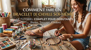 Comment faire un bracelet de cheville soi-même : le tutoriel complet pour débutants (perles, tressage, cordon)