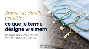 Bracelet de cheville fantaisie : ce que le terme désigne vraiment